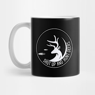 Shut Up And Hunt Deers Mug